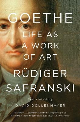 Goethe: Life as a Work of Art by Safranski, Rüdiger