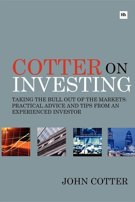 Cotter on Investing: Taking the Bull Out of the Markets -- Practical Advice and Tips from an Experienced Investor by Cotter, John