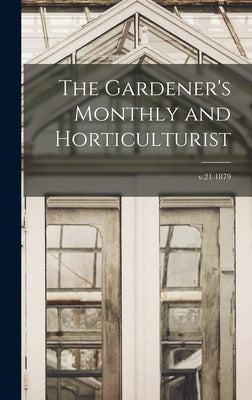 The Gardener's Monthly and Horticulturist; v.21 1879 by Anonymous