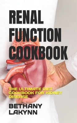Renal Function Cookbook: The Ultimate Diet Cookbook for Kidney Disease by Lakynn, Bethany