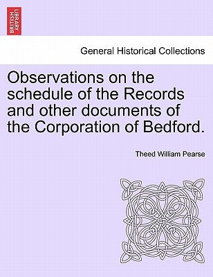Observations on the Schedule of the Records and Other Documents of the Corporation of Bedford. by Pearse, Theed William