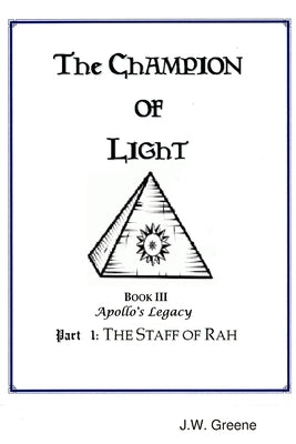 The Champion of Light, Book III: Apollo's Legacy; Part 1 - The Staff of Rah by Greene, J. W.