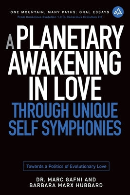A Planetary Awakening in Love Through Unique Self Symphonies: Towards a Politics of Evolutionary Love by Hubbard, Barbara Marx