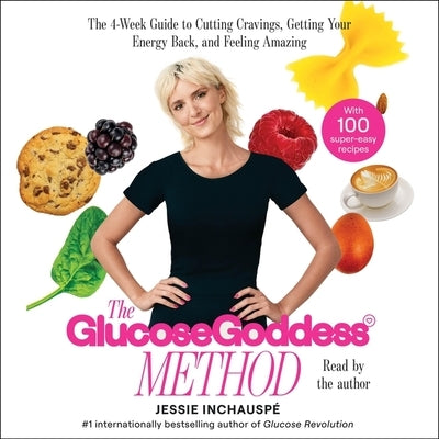 Glucose Goddess Method: A 4-Week Guide to Cutting Cravings, Getting Your Energy Back, and Feeling Amazing by Inchauspé, Jessie