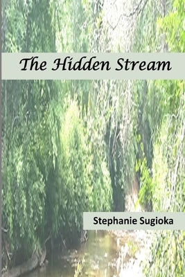 The Hidden Stream: A Life in Prose and Verse by Sugioka, Stephanie