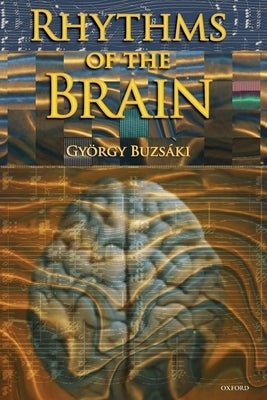 Rhythms of the Brain by Buzsaki, Gyorgy