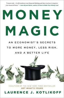 Money Magic: An Economist's Secrets to More Money, Less Risk, and a Better Life by Kotlikoff, Laurence