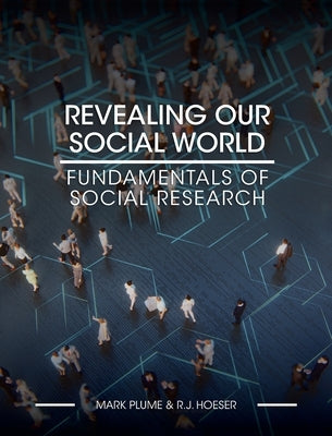 Revealing Our Social World: Fundamentals of Social Research by Plume, Mark