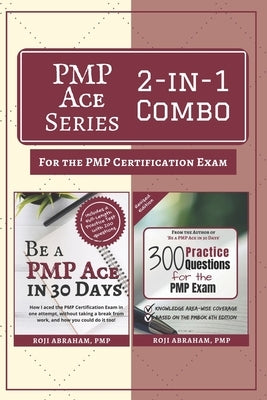 PMP Ace Series 2-in-1 Combo for the PMP Exam: Be A PMP Ace in 30 Days & 300 Practice Questions for the PMP Exam by Abraham, Roji