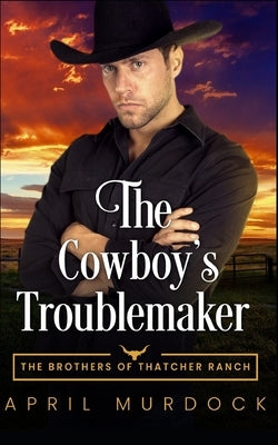 The Cowboy's Troublemaker by Murdock, April