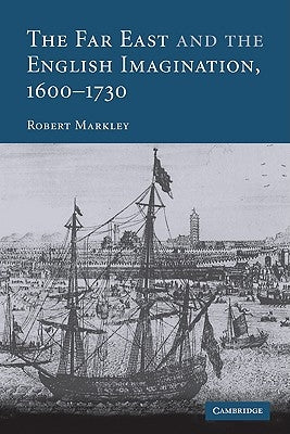 The Far East and the English Imagination, 1600-1730 by Markley, Robert