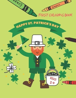 Happy St. Patrick's Day First Coloring Book For Kids Ages 2-4: St Pattys Day Colouring Books for Toddlers & Preschoolers St Patrick's Day Gift Ideas f by Books, Sparrow Coloring