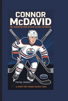 CONNOR McDAVID: The Speedster Who Became an NHL Superstar - A Story for Young Hockey Fans by Jenkins, Harley