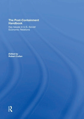 The Post-Containment Handbook: Key Issues In U.S.-Soviet Economic Relations by Cullen, Robert