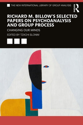 Richard M. Billow's Selected Papers on Psychoanalysis and Group Process: Changing Our Minds by Slonim, Tzachi