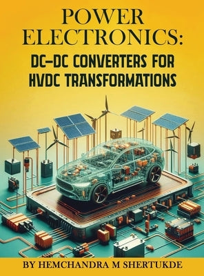 Power Electronics: DC-DC Converters for HVDC Transformations by Shertukde, Hemchandra