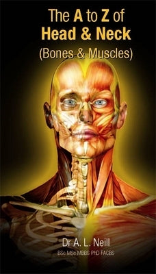 The A to Z of Head and Neck: Bones and Muscles by Neill, Amanda