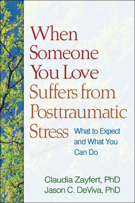 When Someone You Love Suffers from Posttraumatic Stress: What to Expect and What You Can Do by Zayfert, Claudia