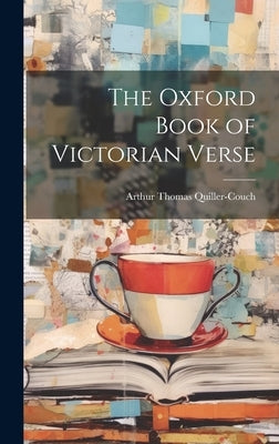The Oxford Book of Victorian Verse by Quiller-Couch, Arthur Thomas