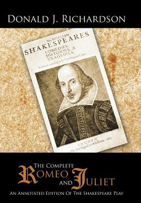 The Complete Romeo and Juliet: An Annotated Edition of the Shakespeare Play by Richardson, Donald J.