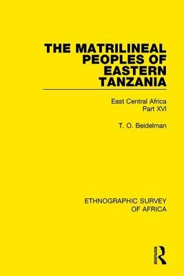 The Matrilineal Peoples of Eastern Tanzania (Zaramo, Luguru, Kaguru, Ngulu): East Central Africa Part XVI by Beidelman, T. O.