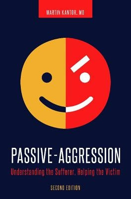Passive-Aggression: Understanding the Sufferer, Helping the Victim by Kantor, Martin
