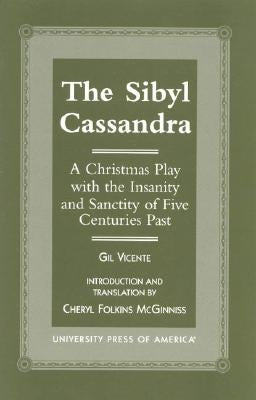 The Sibyl Cassandra: A Christmas Play with the Insanity and Sanctity of Five Centuries Past by Vicente, Gil