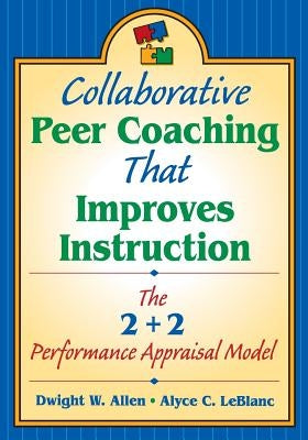 Collaborative Peer Coaching That Improves Instruction: The 2 + 2 Performance Appraisal Model by Allen, Dwight W.
