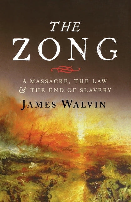 The Zong: A Massacre, the Law and the End of Slavery by Walvin, James