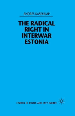 The Radical Right in Interwar Estonia by Kasekamp, A.