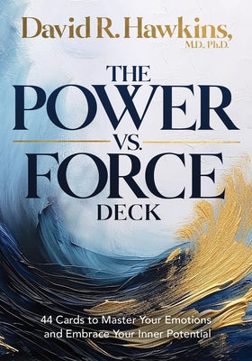 The Power vs. Force Deck: 44 Cards to Master Your Emotions and Embrace Your Inner Potential by Hawkins, David R.