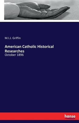 American Catholic Historical Researches: October 1896 by Griffin, M. I. J.
