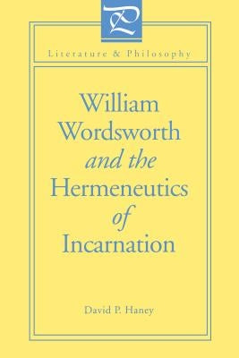 William Wordsworth and the Hermeneutics of Incarnation by Haney, David