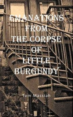Emanations from the Corpse of Little Burgundy by Massiah, Tom