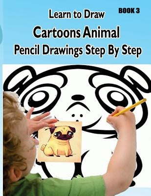Learn to Draw Cartoons: Pencil Drawings Step By Step Book 3: Pencil Drawing Ideas for Absolute Beginners by Publication, Gala