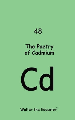 The Poetry of Cadmium by Walter the Educator
