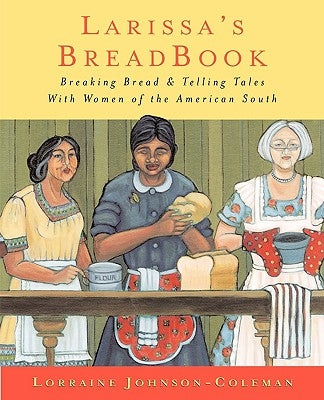 Larissa's Breadbook: Ten Incredible Southern Women and Their Stories of Courage, Adventure, and Discovery by Johnson-Coleman, Lorraine