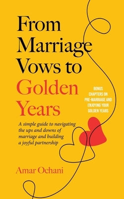 From Marriage Vows to Golden Years: A Simple Guide to Navigating the Ups and Downs of Marriage and Building a Joyful Partnership by Ochani, Amar