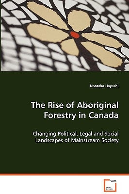 The Rise of Aboriginal Forestry in Canada by Hayashi, Naotaka