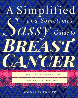 A Simplified and Sometimes Sassy Guide to Breast Cancer: Like if Your Best Friend was a Surgeon by Hollingsworth, Alan