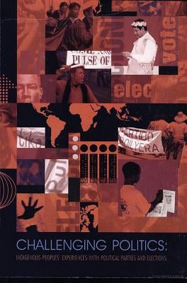 Challenging Politics: Indigenous Peoples' Experiences with Political Parties and Elections by Wessendorf, Kathrin