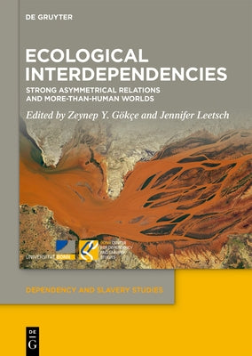 Ecological Interdependencies: Strong Asymmetrical Relations and More-Than-Human Worlds by Gökçe, Zeynep Y.