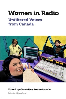 Women in Radio: Unfiltered Voices from Canada by Bonin-LaBelle, Geneviève A.