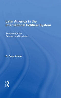 Latin America in the International Political System: Second Edition, Fully Revised and Updated by Atkins, G. Pope