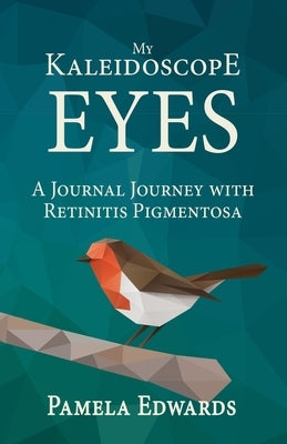 My Kaleidoscope Eyes: A Journal Journey with Retinitis Pigmentosa by Edwards, Pamela