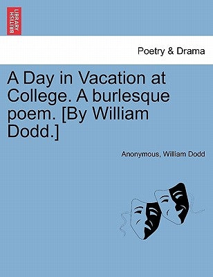 A Day in Vacation at College. a Burlesque Poem. [by William Dodd.] by Anonymous