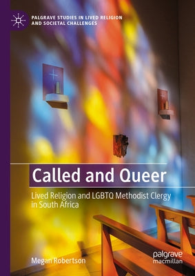 Called and Queer: Lived Religion and LGBTQ Methodist Clergy in South Africa by Robertson, Megan