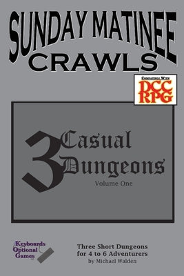 Sunday Matinee Crawls: 3 Casual Dungeons Volume 1 by Walden, Michael