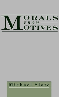 Morals from Motives by Slote, Michael