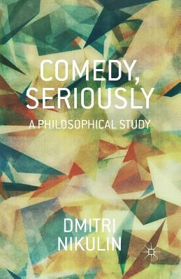 Comedy, Seriously: A Philosophical Study by Nikulin, D.